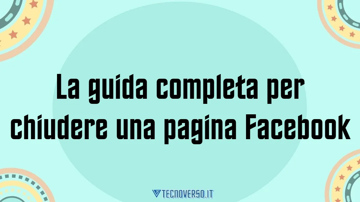 La guida completa per chiudere una pagina Facebook