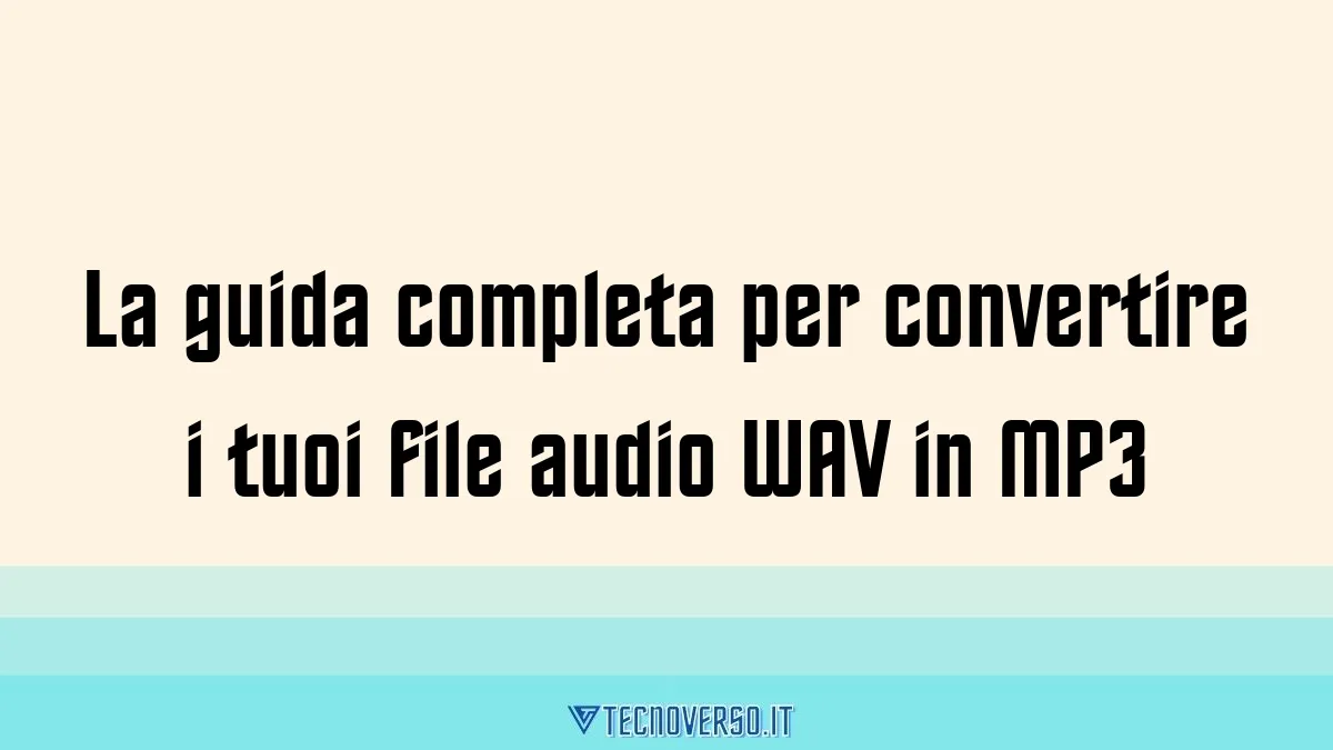 La guida completa per convertire i tuoi file audio WAV in MP3