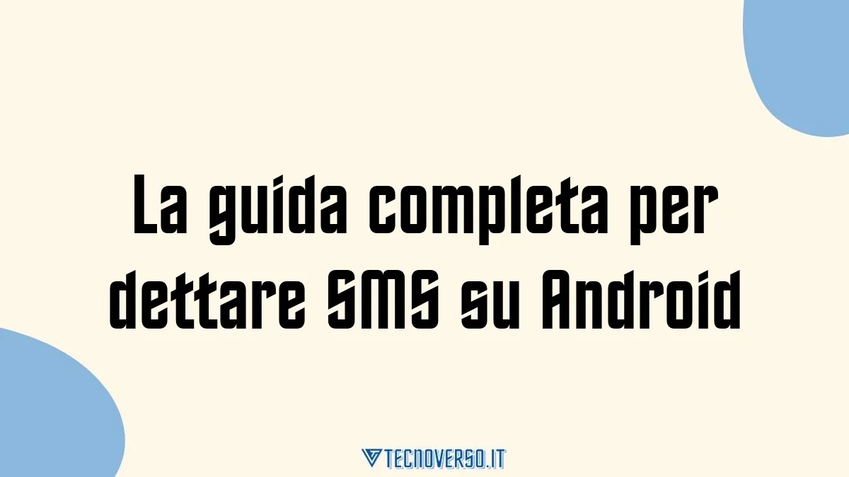 La guida completa per dettare SMS su Android