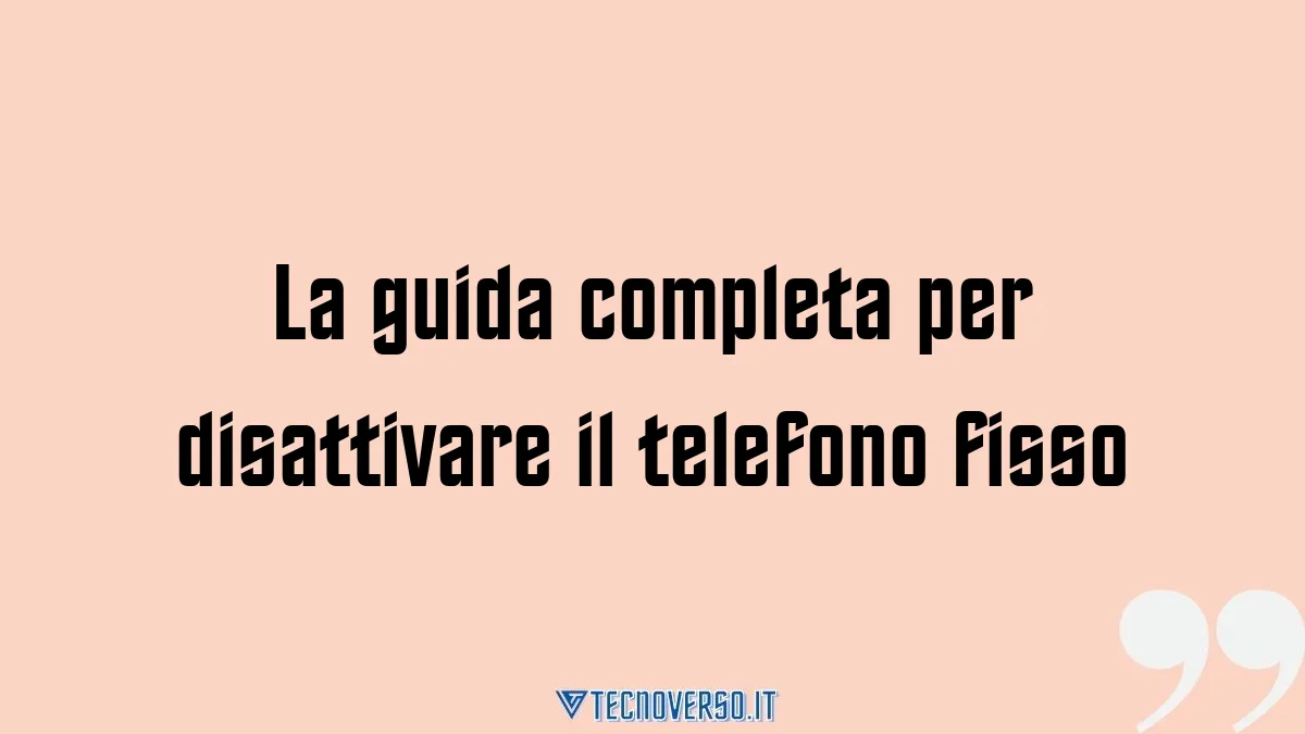 La guida completa per disattivare il telefono fisso