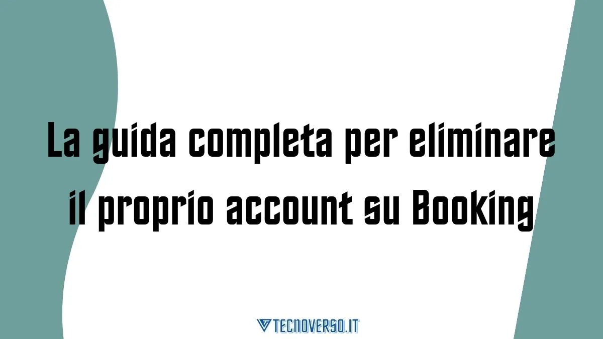 La guida completa per eliminare il proprio account su Booking