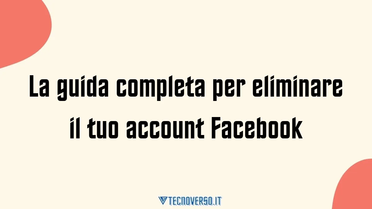 La guida completa per eliminare il tuo account Facebook