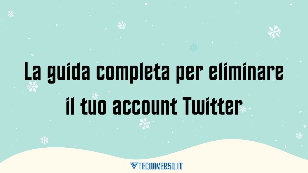 La guida completa per eliminare il tuo account Twitter