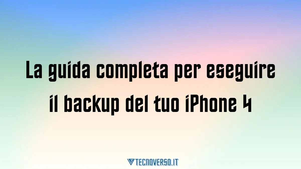 La guida completa per eseguire il backup del tuo iPhone 4