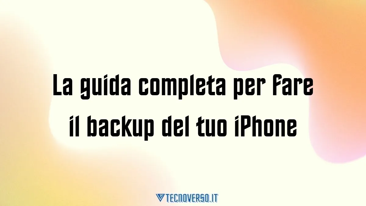 La guida completa per fare il backup del tuo iPhone