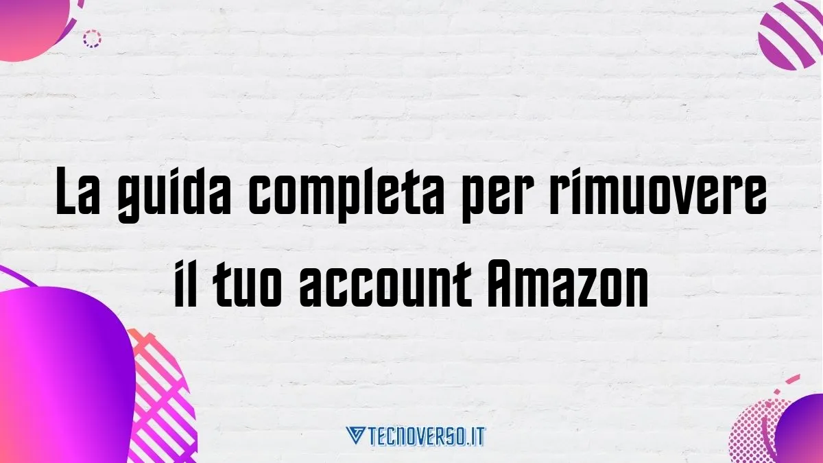 La guida completa per rimuovere il tuo account Amazon