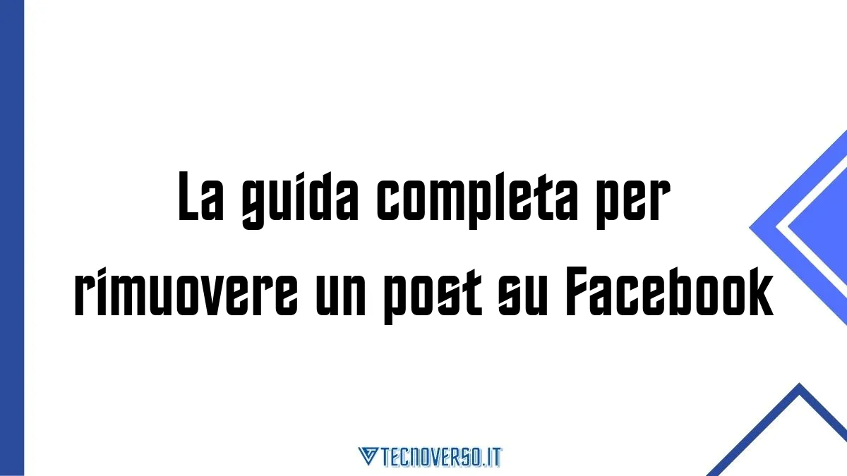 La guida completa per rimuovere un post su Facebook