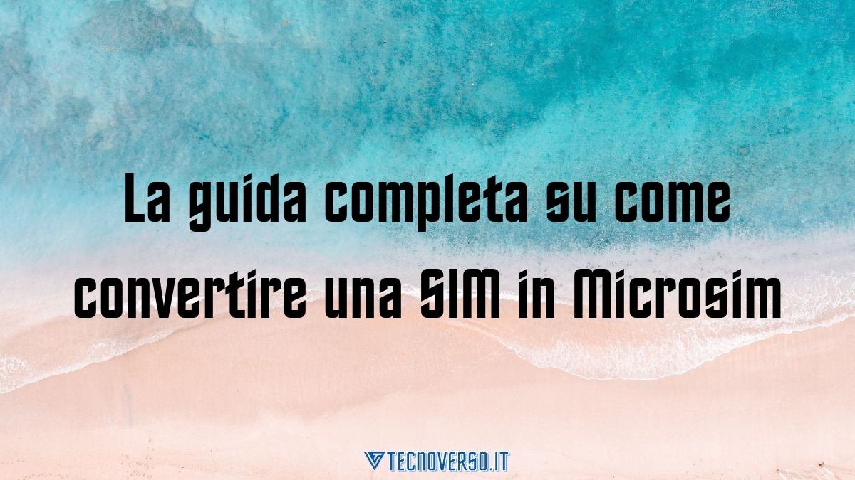 La guida completa su come convertire una SIM in Microsim