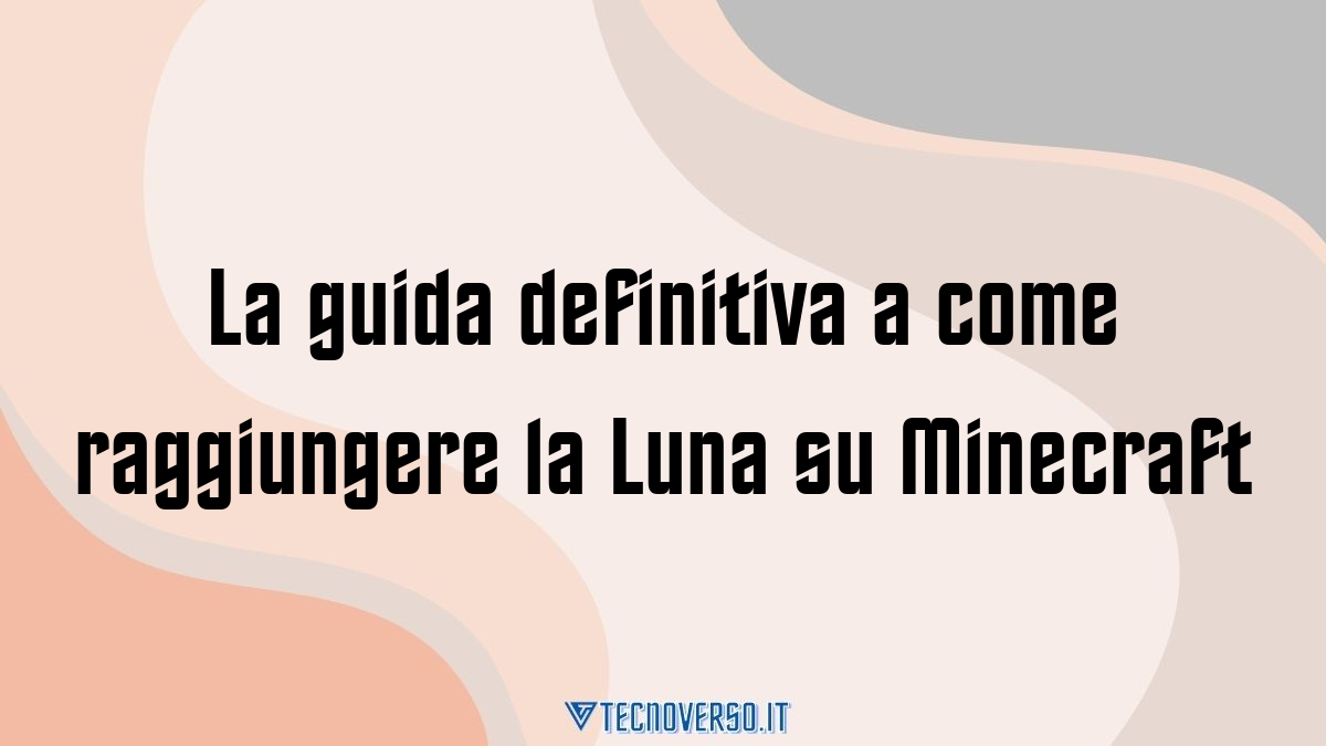 La guida definitiva a come raggiungere la Luna su Minecraft