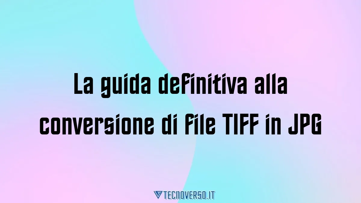 La guida definitiva alla conversione di file TIFF in JPG