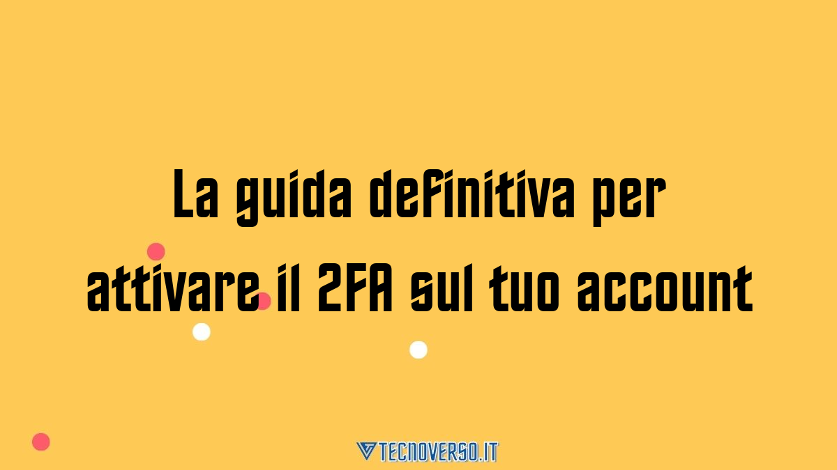 La guida definitiva per attivare il 2FA sul tuo account