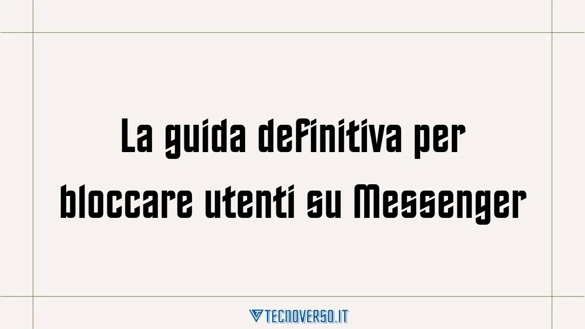 La guida definitiva per bloccare utenti su Messenger