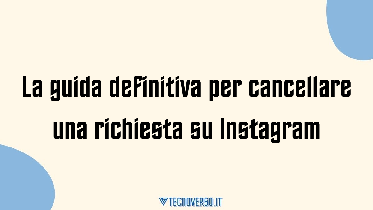 La guida definitiva per cancellare una richiesta su Instagram