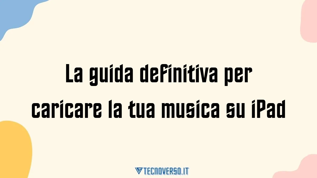 La guida definitiva per caricare la tua musica su iPad