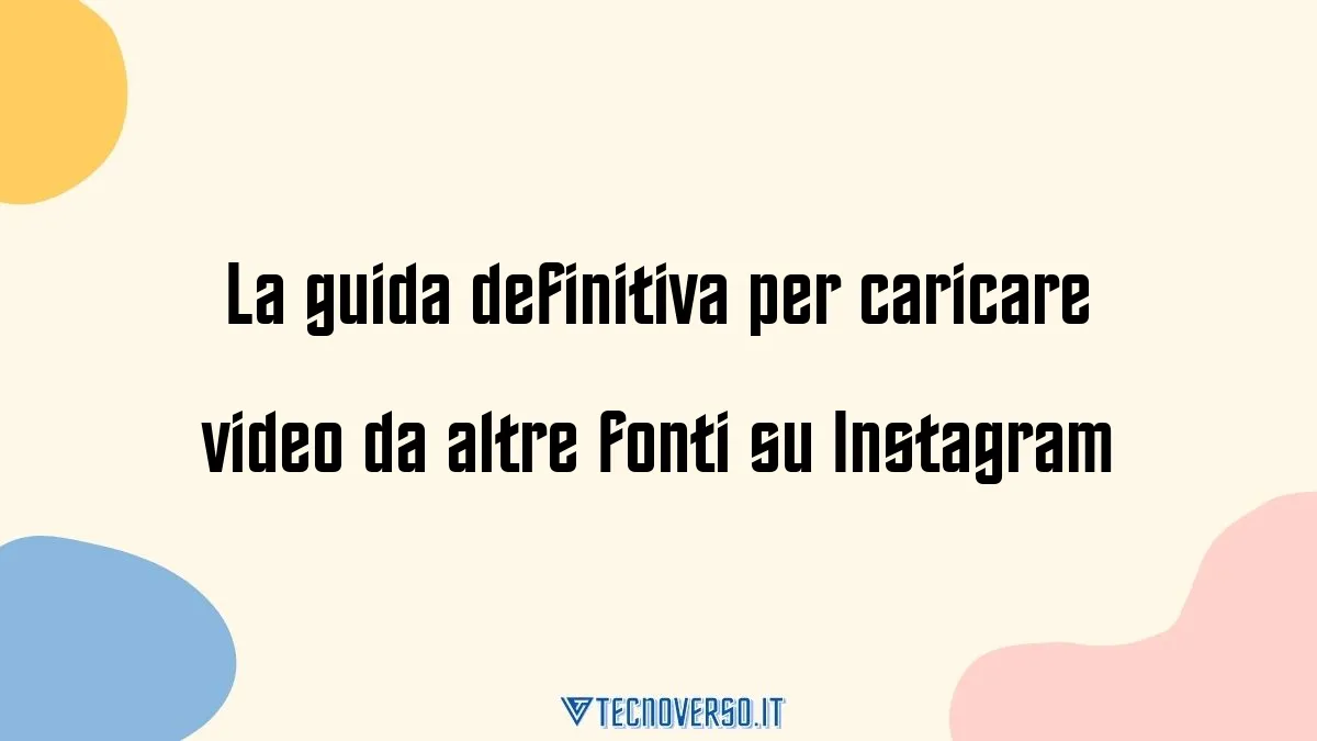 La guida definitiva per caricare video da altre fonti su Instagram