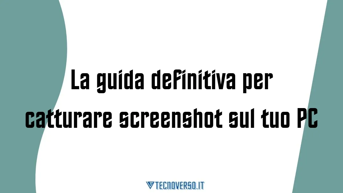 La guida definitiva per catturare screenshot sul tuo PC