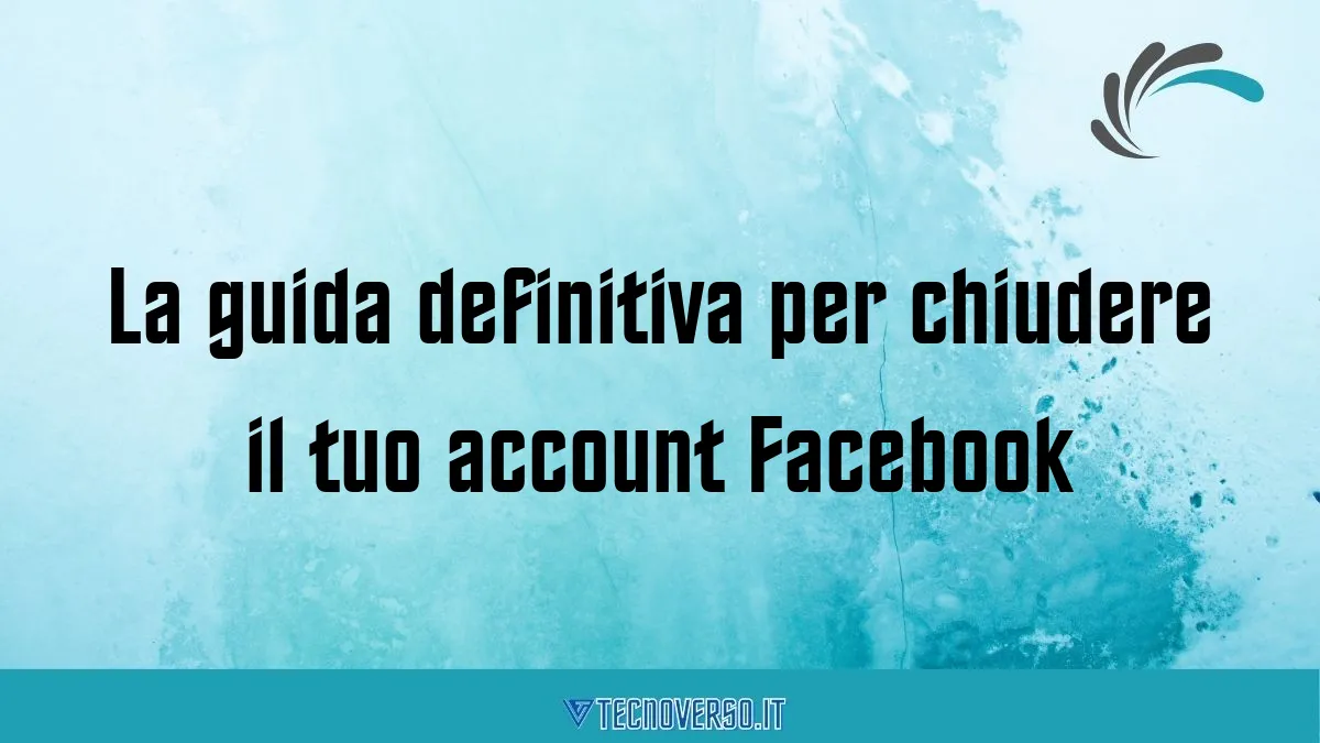 La guida definitiva per chiudere il tuo account Facebook