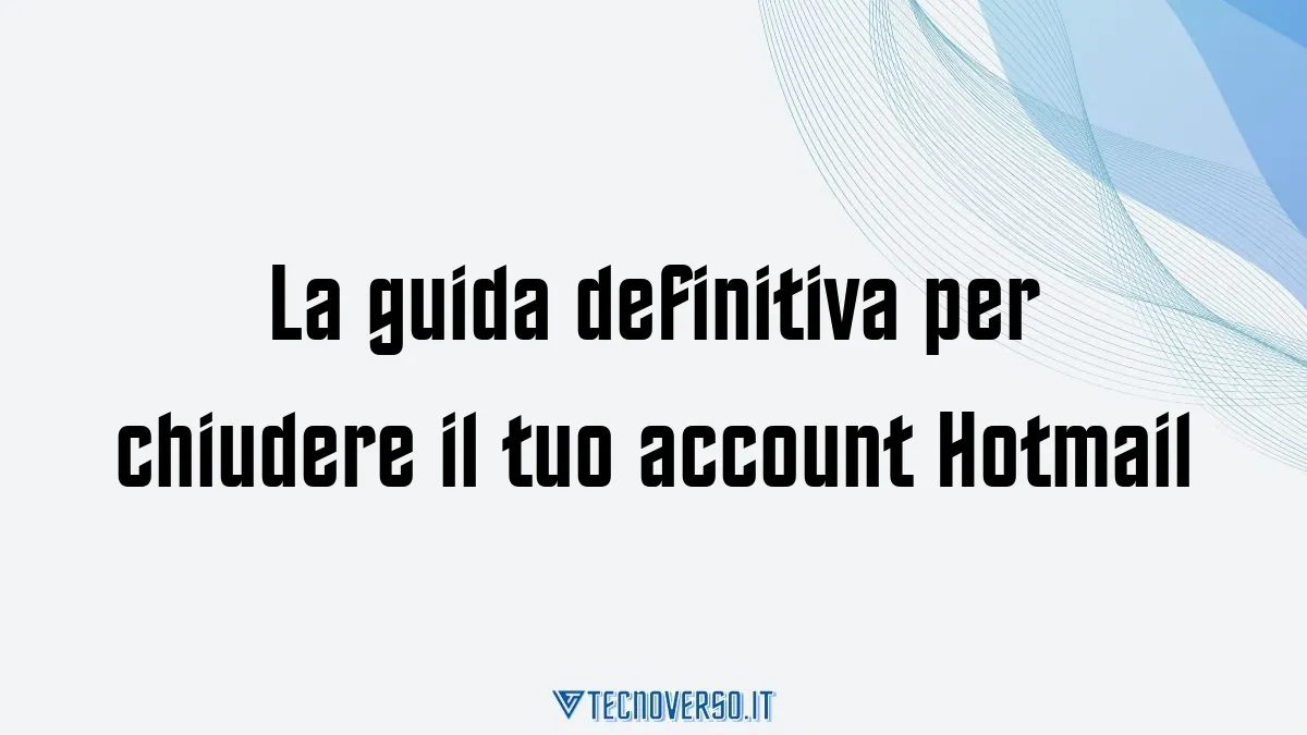 La guida definitiva per chiudere il tuo account Hotmail