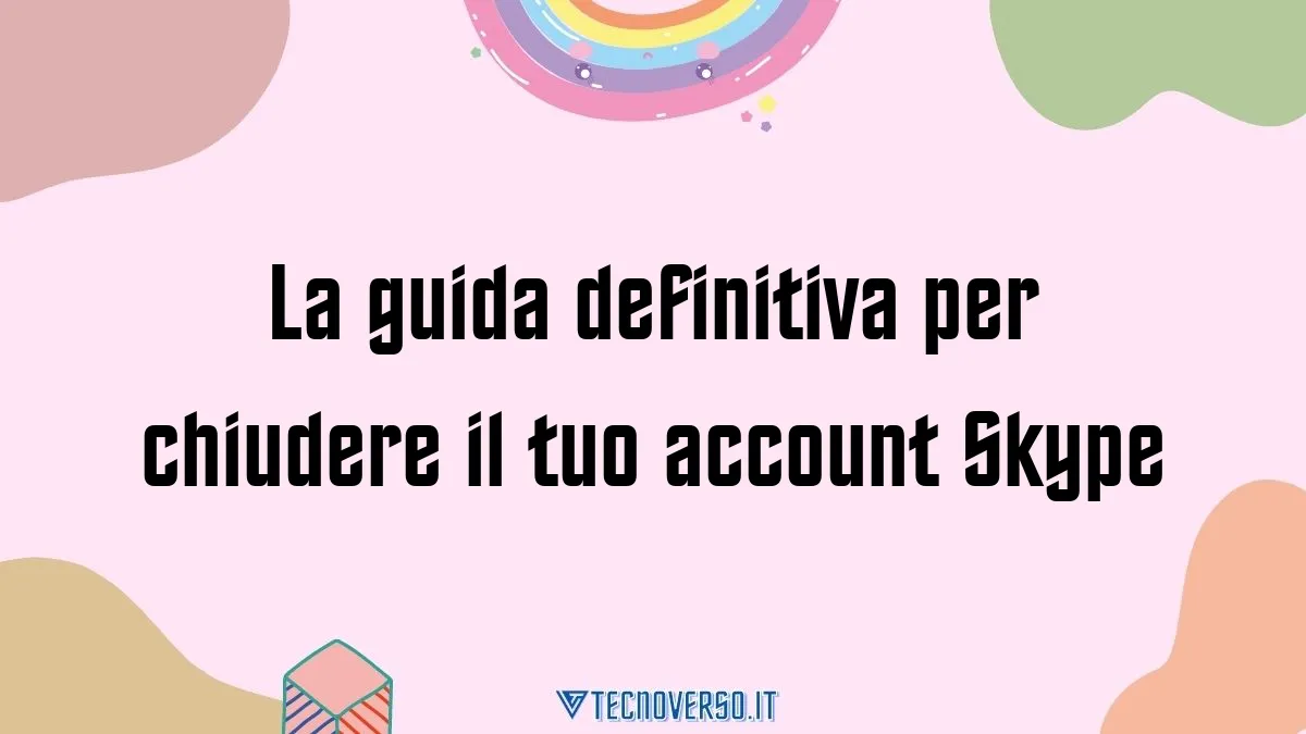 La guida definitiva per chiudere il tuo account Skype