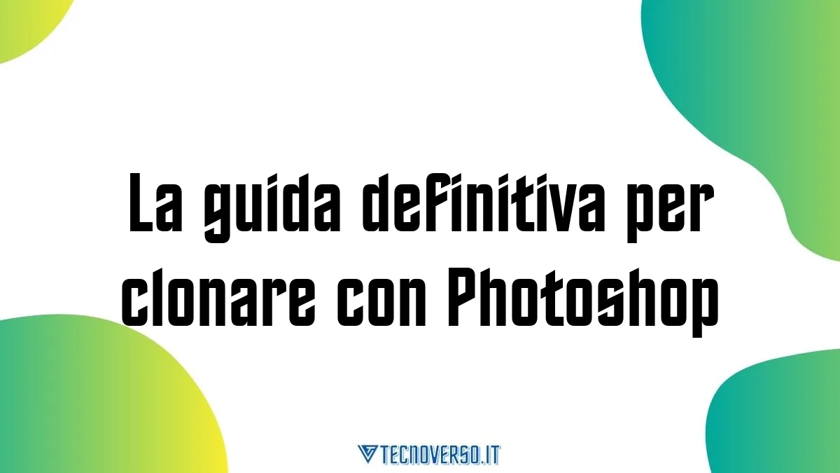 La guida definitiva per clonare con Photoshop