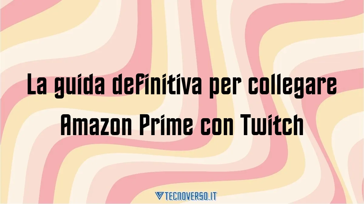 La guida definitiva per collegare Amazon Prime con Twitch