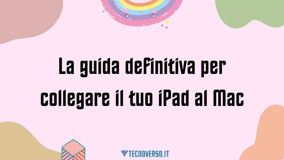 La guida definitiva per collegare il tuo iPad al Mac