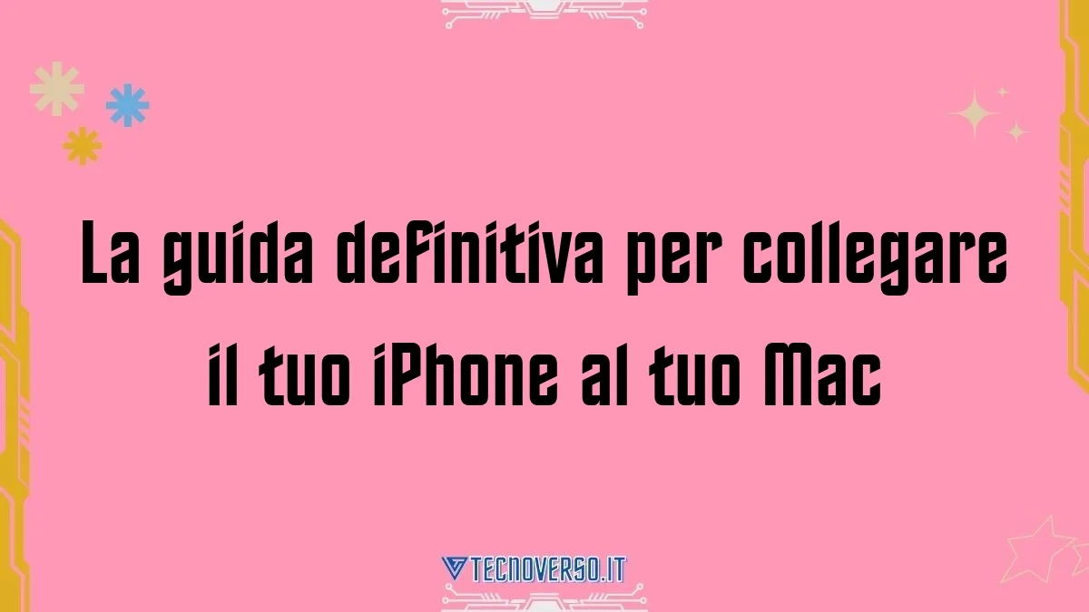 La guida definitiva per collegare il tuo iPhone al tuo Mac