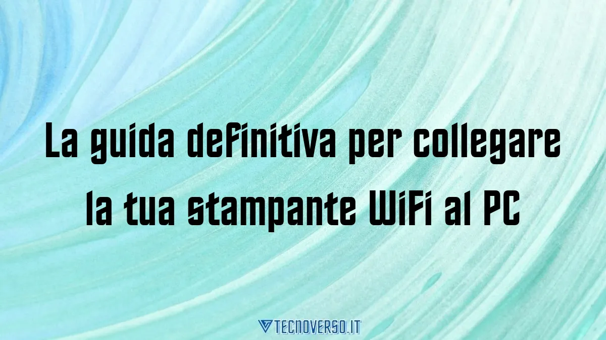 La guida definitiva per collegare la tua stampante WiFi al PC