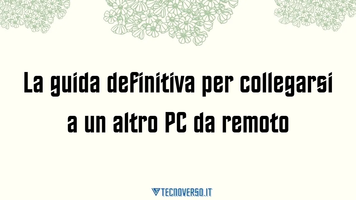 La guida definitiva per collegarsi a un altro PC da remoto