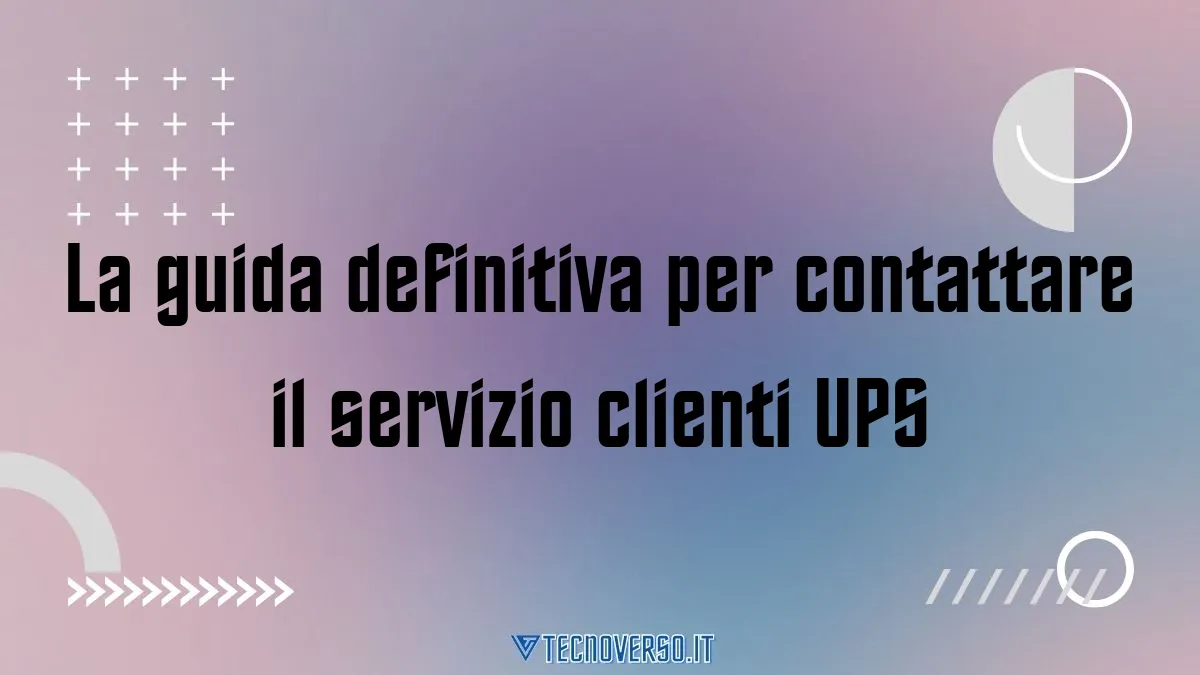 La guida definitiva per contattare il servizio clienti UPS