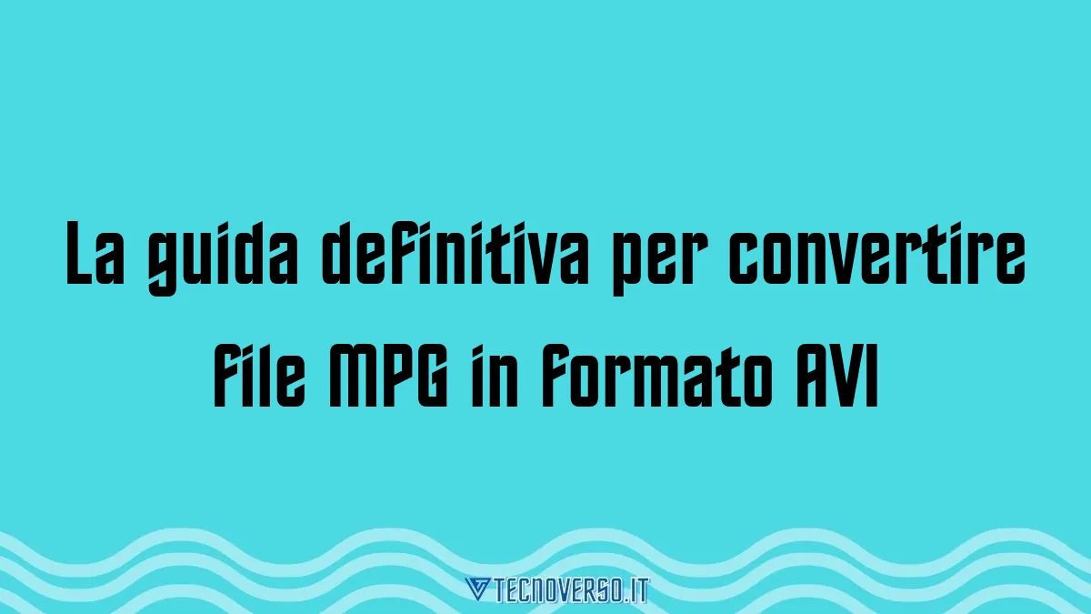 La guida definitiva per convertire file MPG in formato AVI