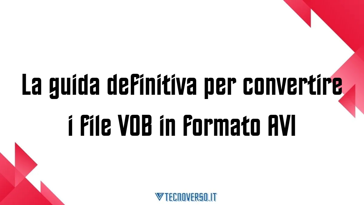 La guida definitiva per convertire i file VOB in formato AVI