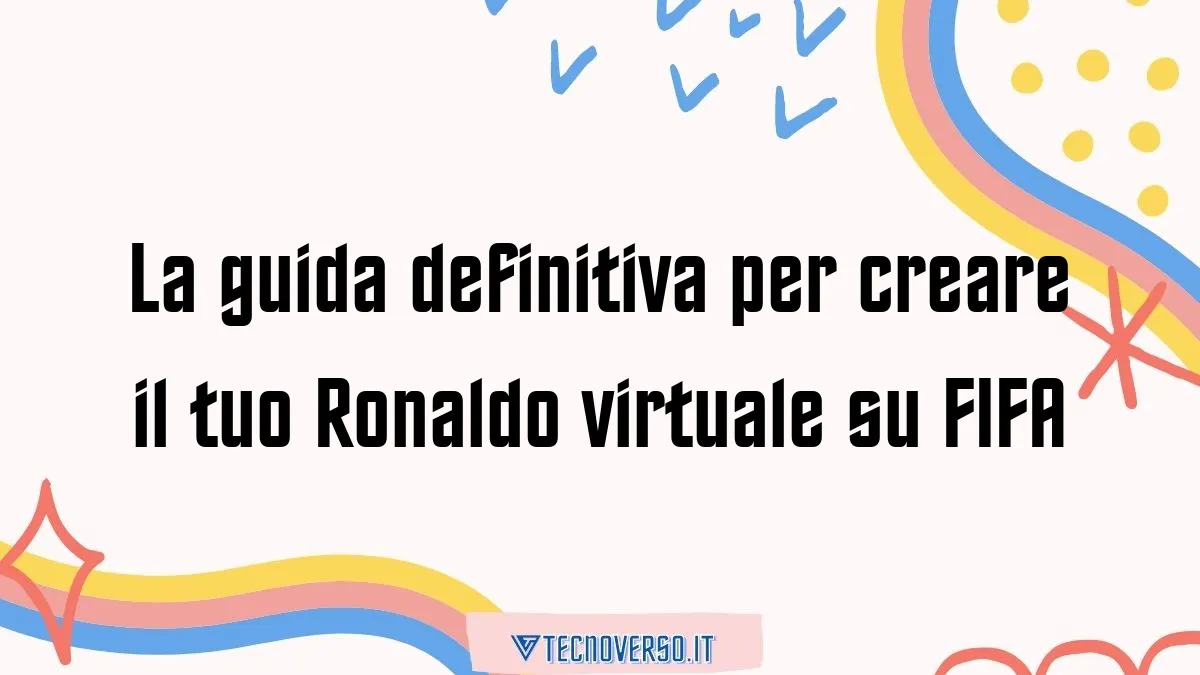 La guida definitiva per creare il tuo Ronaldo virtuale su FIFA