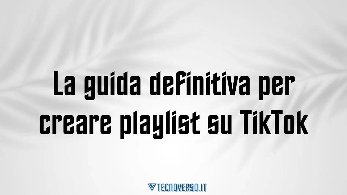 La guida definitiva per creare playlist su TikTok