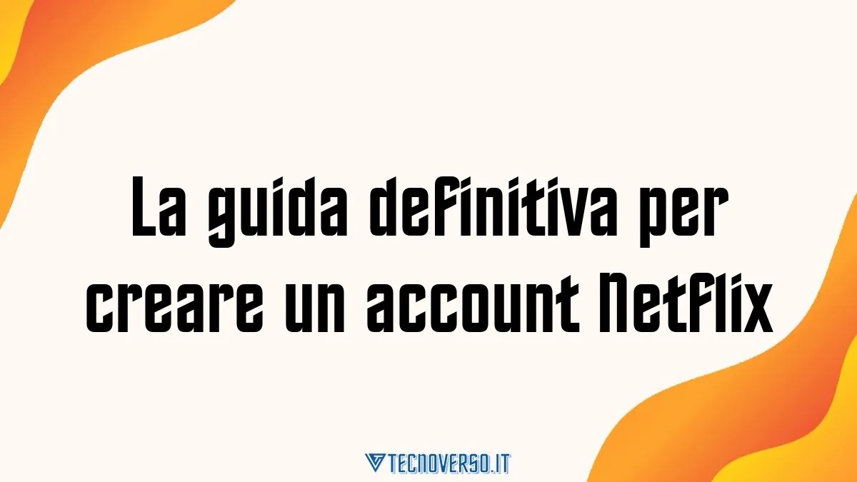 La guida definitiva per creare un account Netflix