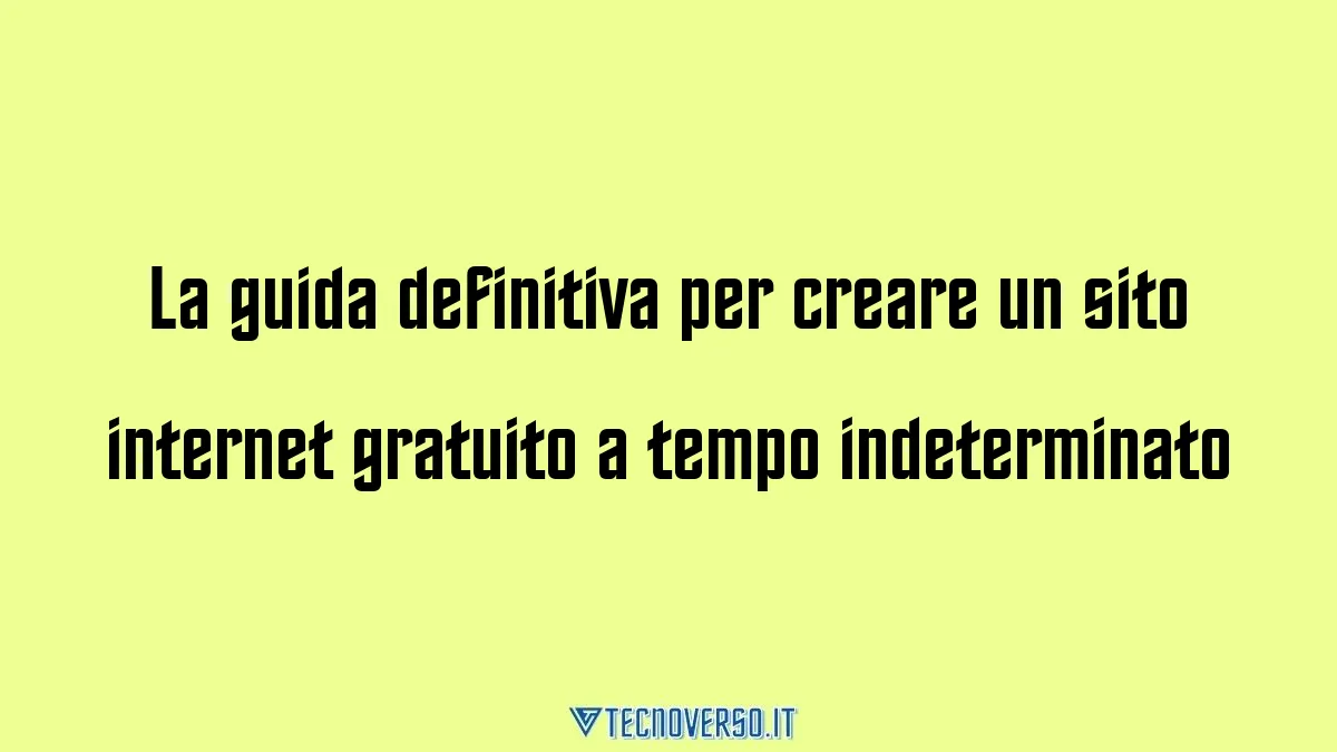 La guida definitiva per creare un sito internet gratuito a tempo indeterminato