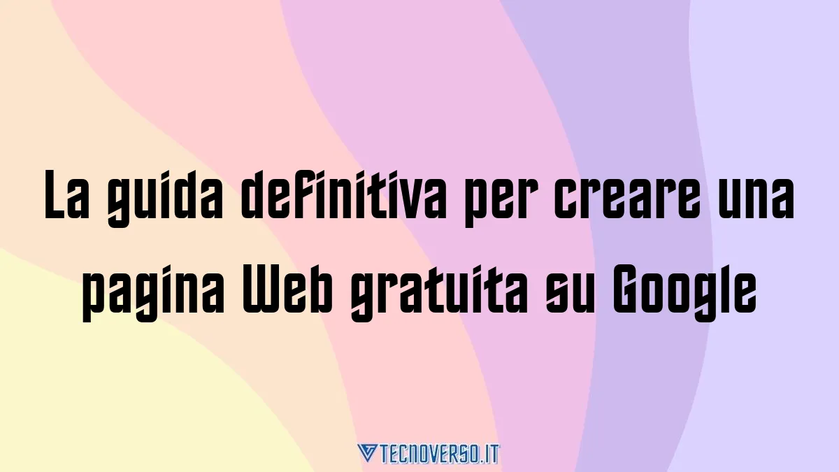 La guida definitiva per creare una pagina Web gratuita su Google