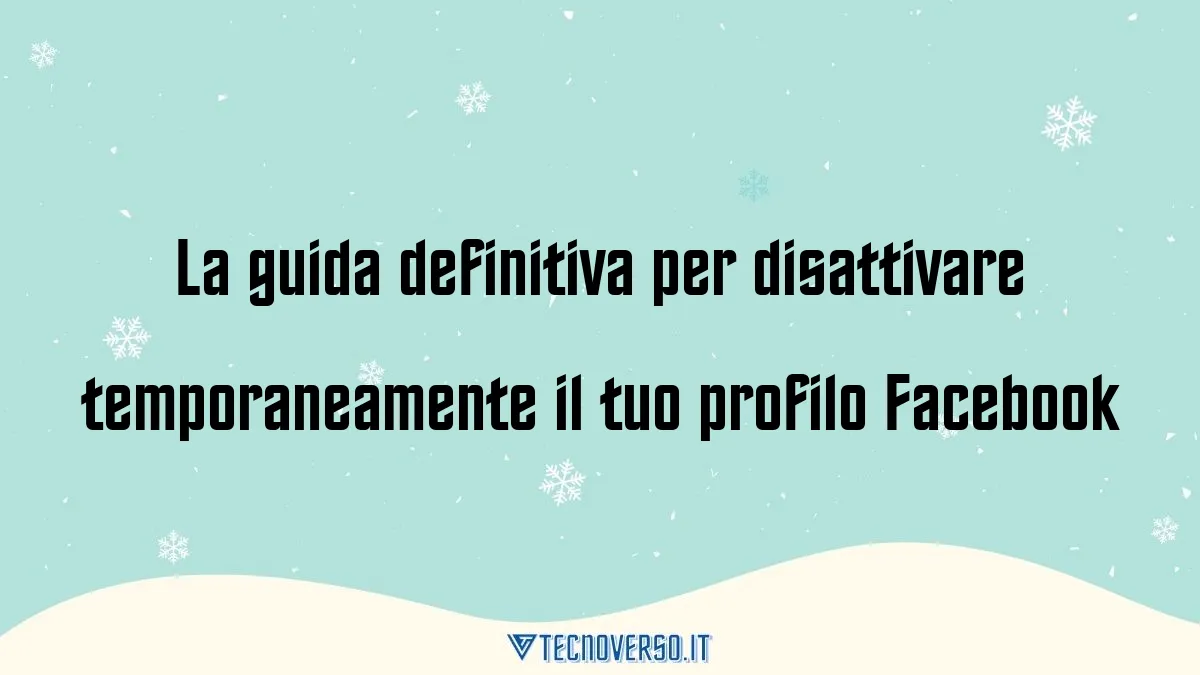 La guida definitiva per disattivare temporaneamente il tuo profilo Facebook