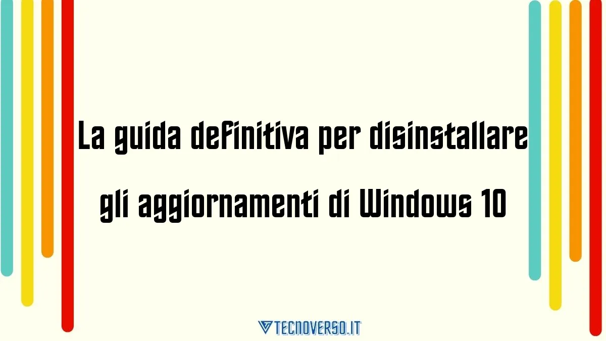 La guida definitiva per disinstallare gli aggiornamenti di Windows 10