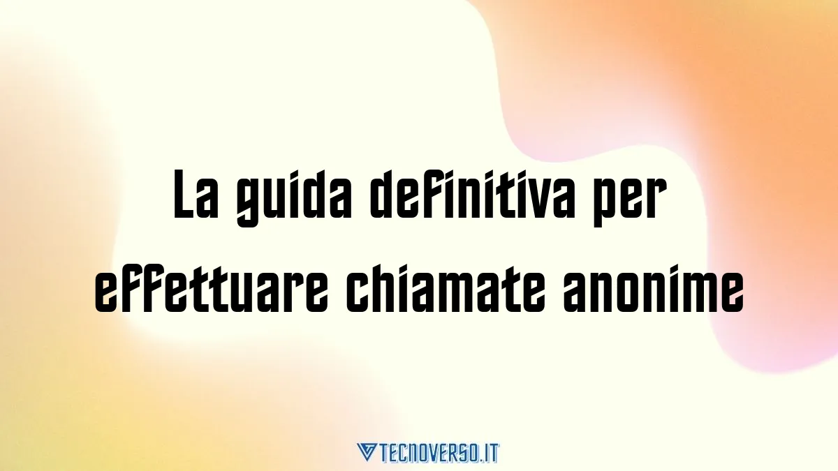 La guida definitiva per effettuare chiamate anonime