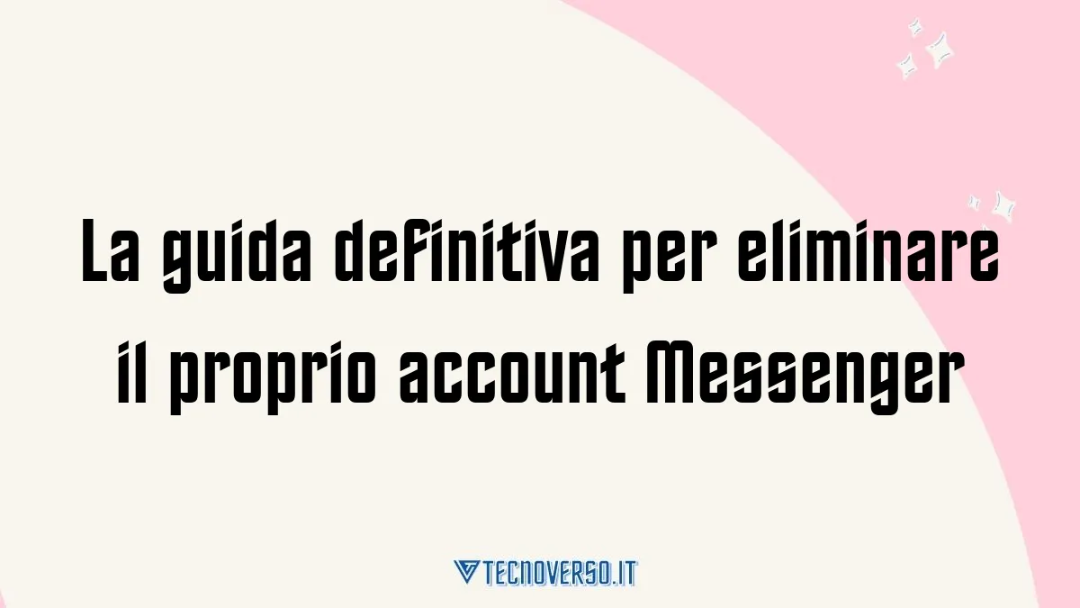 La guida definitiva per eliminare il proprio account Messenger