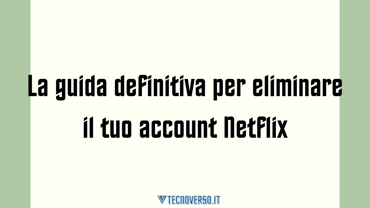 La guida definitiva per eliminare il tuo account Netflix 1