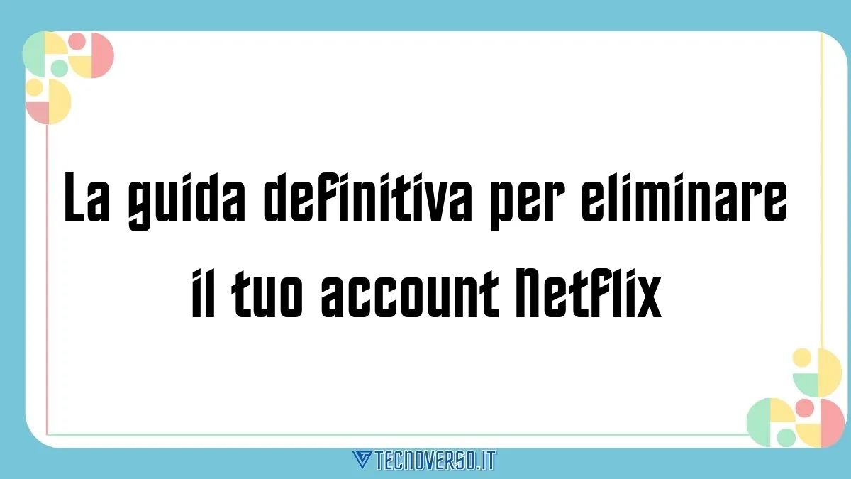 La guida definitiva per eliminare il tuo account Netflix