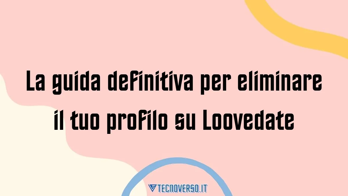 La guida definitiva per eliminare il tuo profilo su Loovedate