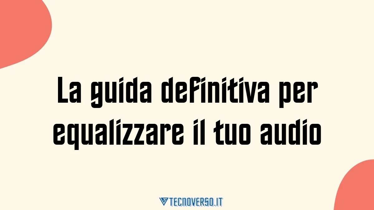 La guida definitiva per equalizzare il tuo audio