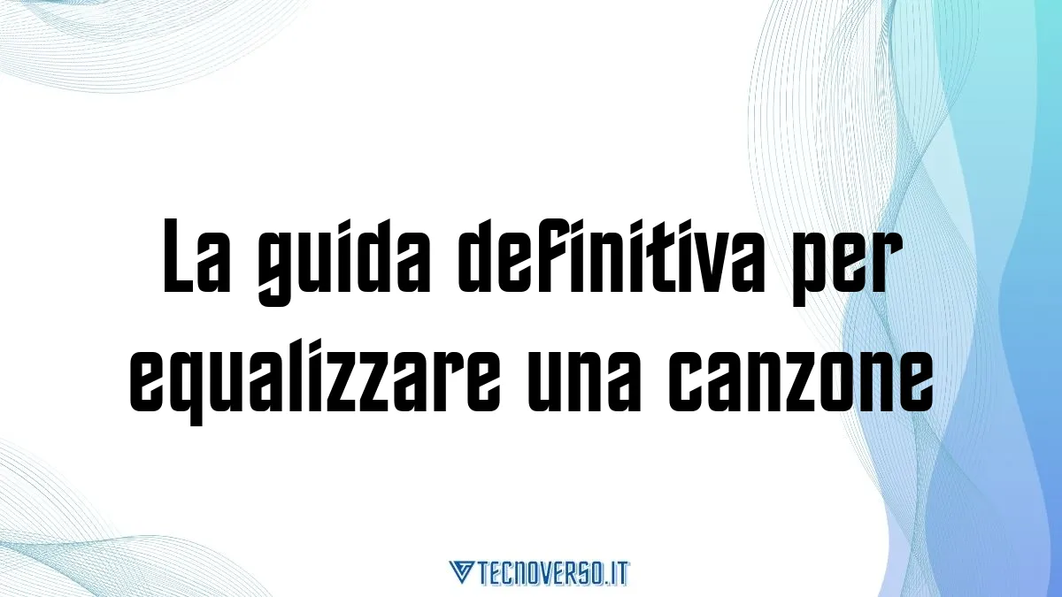 La guida definitiva per equalizzare una canzone