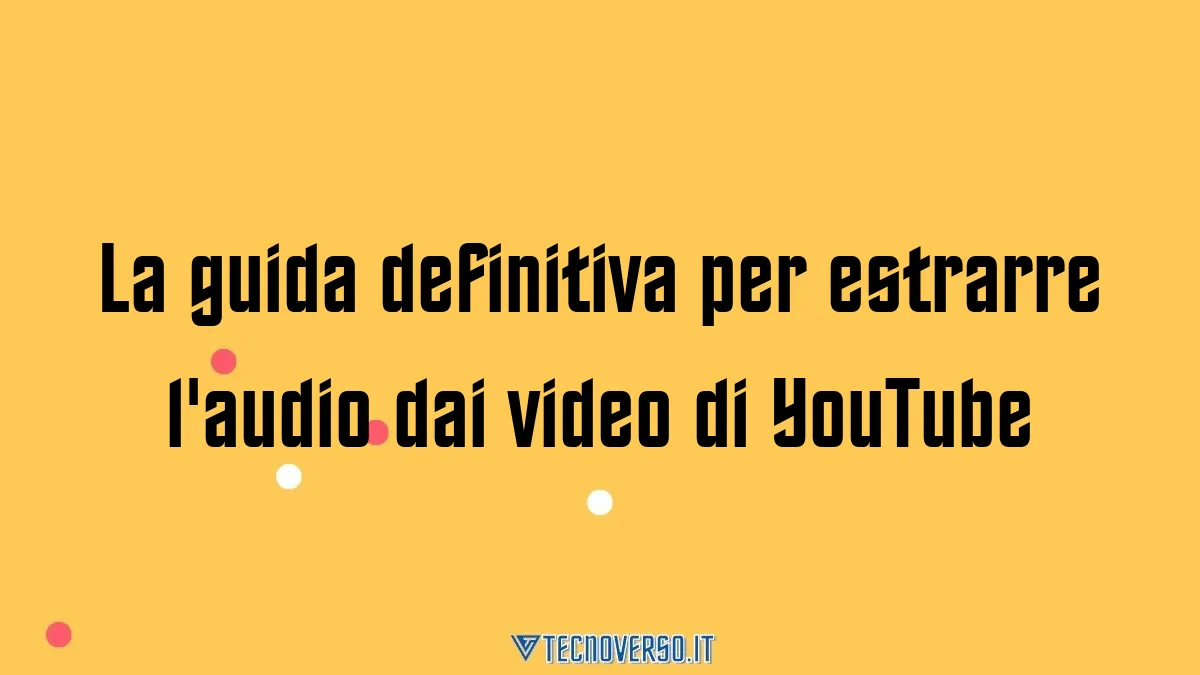 La guida definitiva per estrarre laudio dai video di YouTube