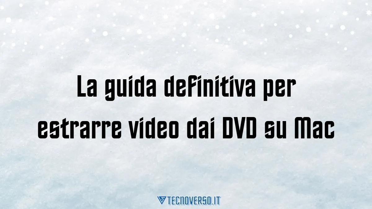 La guida definitiva per estrarre video dai DVD su Mac