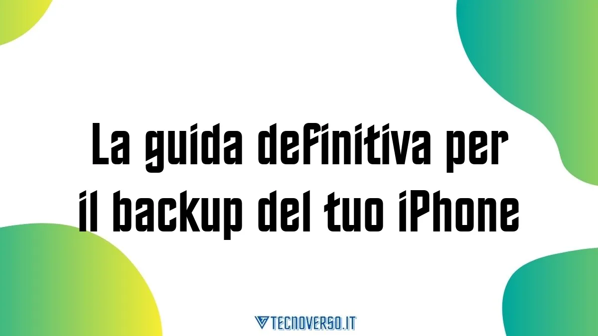 La guida definitiva per il backup del tuo iPhone