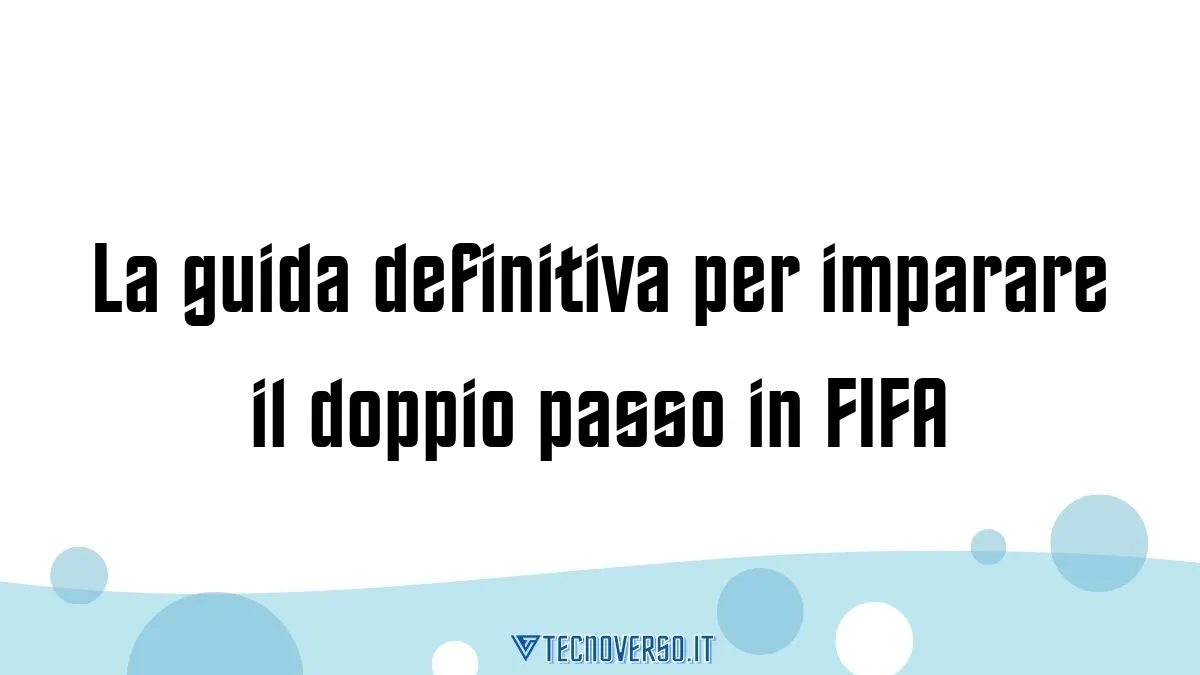 La guida definitiva per imparare il doppio passo in FIFA